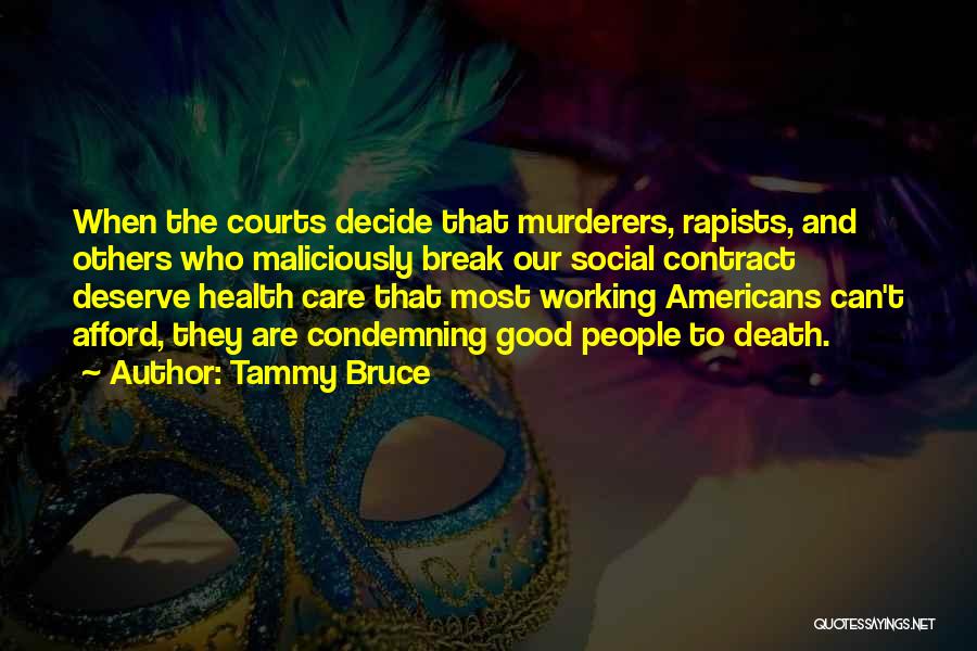 Tammy Bruce Quotes: When The Courts Decide That Murderers, Rapists, And Others Who Maliciously Break Our Social Contract Deserve Health Care That Most