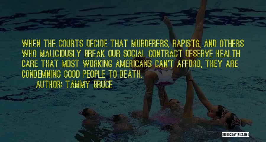 Tammy Bruce Quotes: When The Courts Decide That Murderers, Rapists, And Others Who Maliciously Break Our Social Contract Deserve Health Care That Most