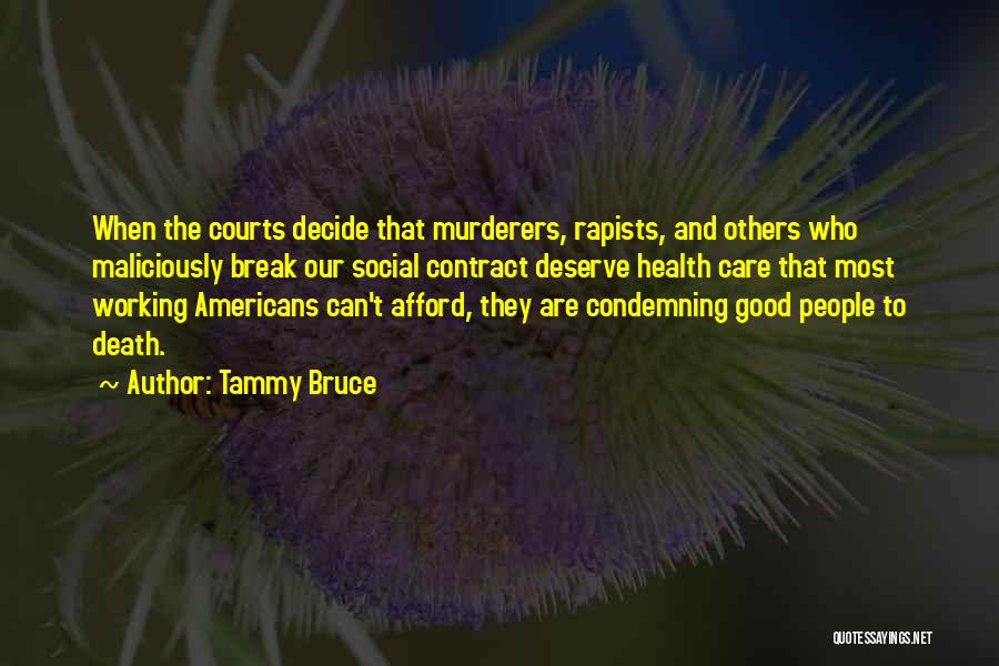 Tammy Bruce Quotes: When The Courts Decide That Murderers, Rapists, And Others Who Maliciously Break Our Social Contract Deserve Health Care That Most