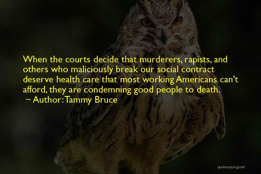 Tammy Bruce Quotes: When The Courts Decide That Murderers, Rapists, And Others Who Maliciously Break Our Social Contract Deserve Health Care That Most