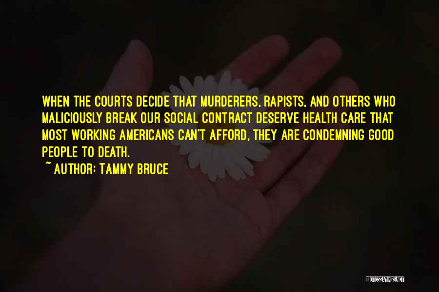 Tammy Bruce Quotes: When The Courts Decide That Murderers, Rapists, And Others Who Maliciously Break Our Social Contract Deserve Health Care That Most