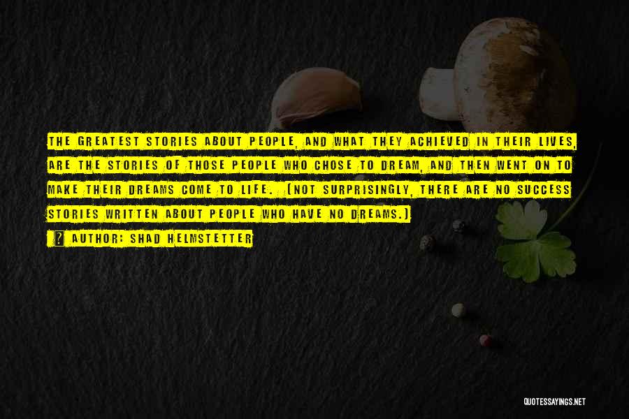 Shad Helmstetter Quotes: The Greatest Stories About People, And What They Achieved In Their Lives, Are The Stories Of Those People Who Chose
