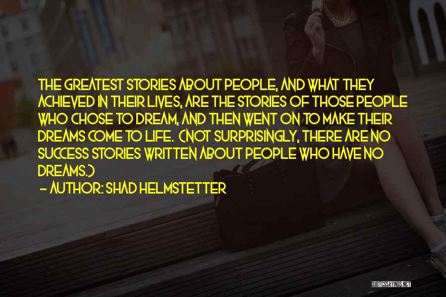 Shad Helmstetter Quotes: The Greatest Stories About People, And What They Achieved In Their Lives, Are The Stories Of Those People Who Chose