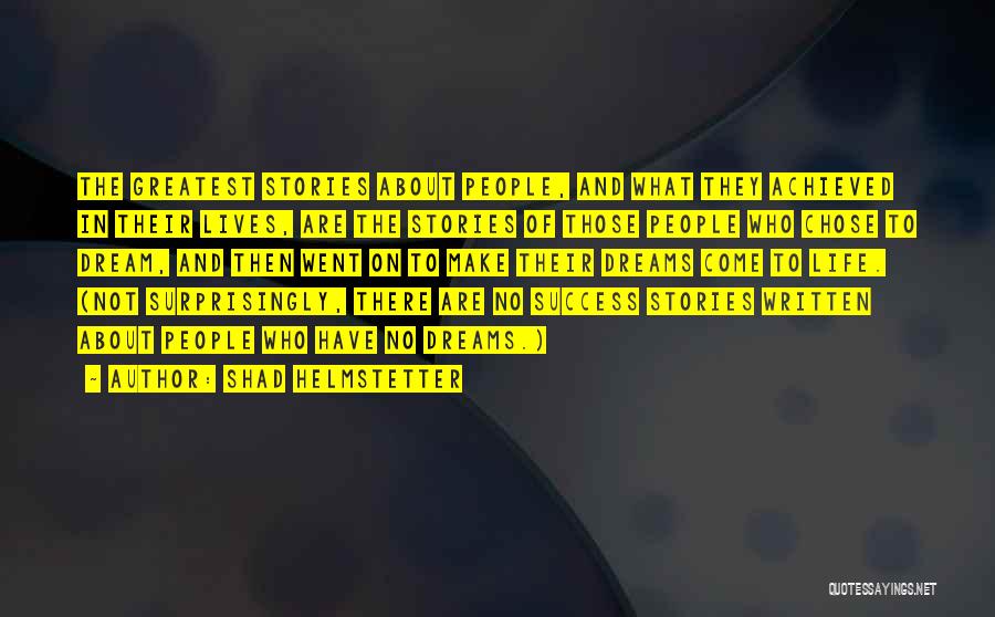 Shad Helmstetter Quotes: The Greatest Stories About People, And What They Achieved In Their Lives, Are The Stories Of Those People Who Chose