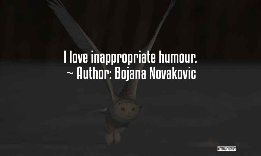 Bojana Novakovic Quotes: I Love Inappropriate Humour.