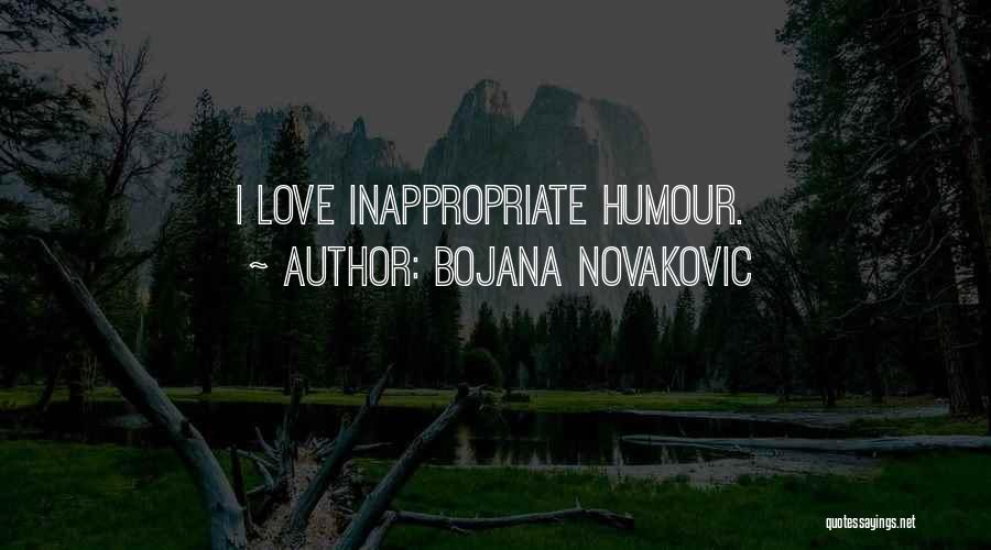 Bojana Novakovic Quotes: I Love Inappropriate Humour.