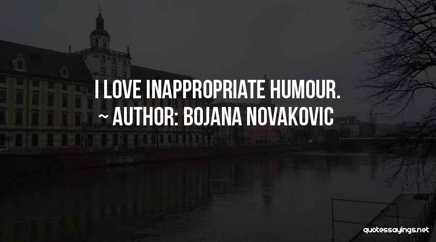 Bojana Novakovic Quotes: I Love Inappropriate Humour.