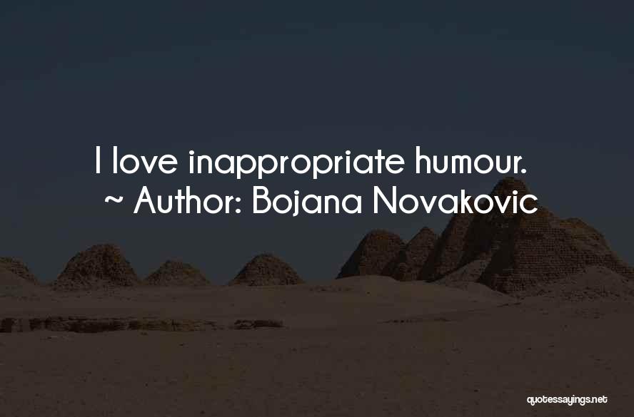 Bojana Novakovic Quotes: I Love Inappropriate Humour.