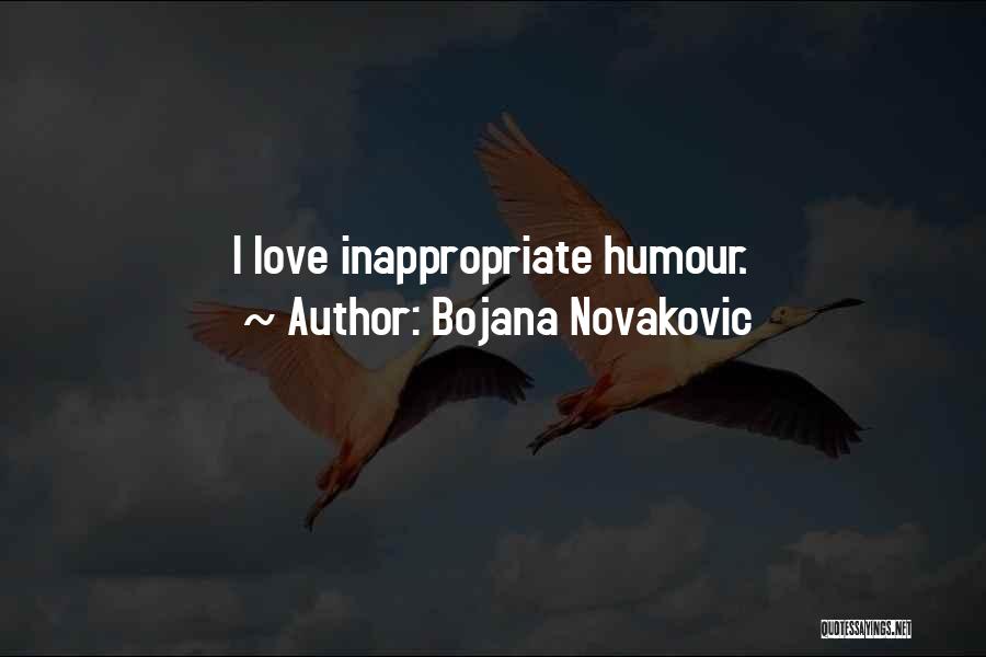 Bojana Novakovic Quotes: I Love Inappropriate Humour.