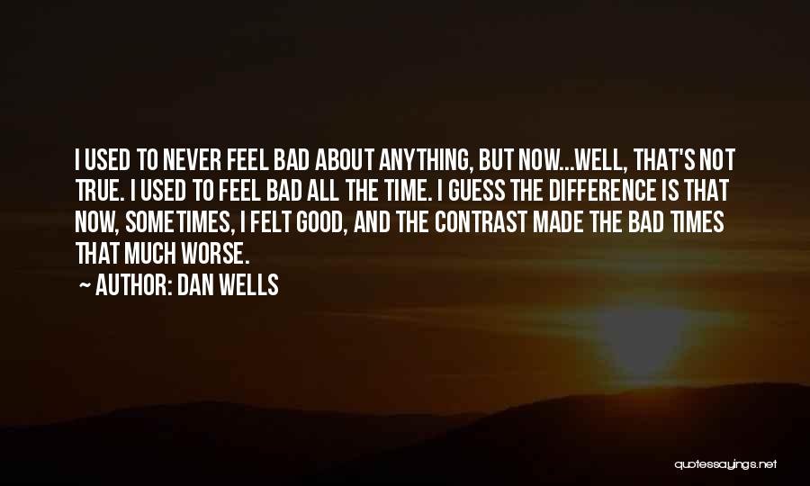 Dan Wells Quotes: I Used To Never Feel Bad About Anything, But Now...well, That's Not True. I Used To Feel Bad All The