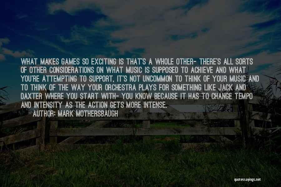 Mark Mothersbaugh Quotes: What Makes Games So Exciting Is That's A Whole Other- There's All Sorts Of Other Considerations On What Music Is