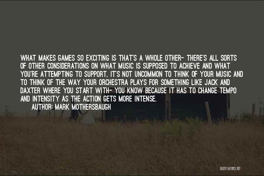 Mark Mothersbaugh Quotes: What Makes Games So Exciting Is That's A Whole Other- There's All Sorts Of Other Considerations On What Music Is