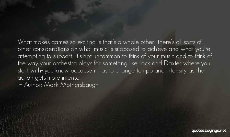 Mark Mothersbaugh Quotes: What Makes Games So Exciting Is That's A Whole Other- There's All Sorts Of Other Considerations On What Music Is