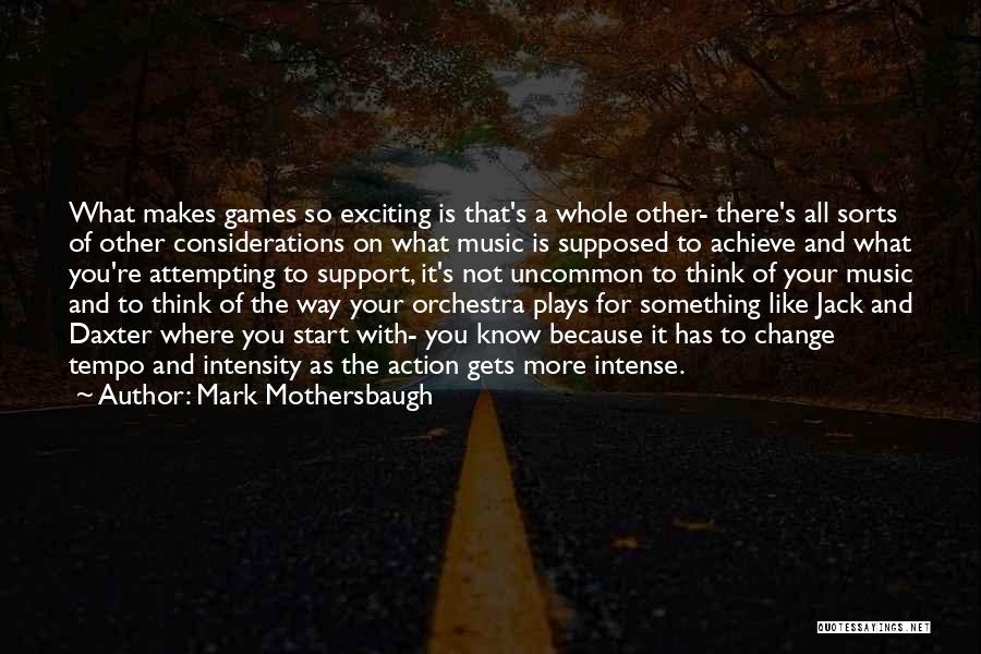 Mark Mothersbaugh Quotes: What Makes Games So Exciting Is That's A Whole Other- There's All Sorts Of Other Considerations On What Music Is