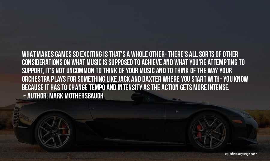 Mark Mothersbaugh Quotes: What Makes Games So Exciting Is That's A Whole Other- There's All Sorts Of Other Considerations On What Music Is