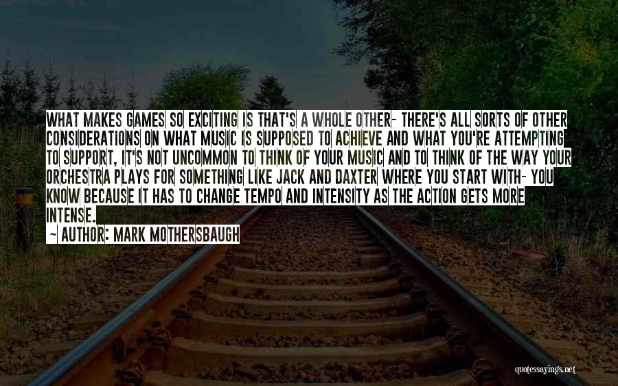Mark Mothersbaugh Quotes: What Makes Games So Exciting Is That's A Whole Other- There's All Sorts Of Other Considerations On What Music Is