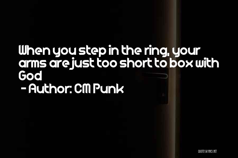 CM Punk Quotes: When You Step In The Ring, Your Arms Are Just Too Short To Box With God