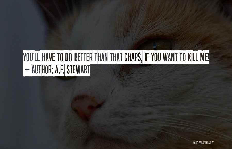 A.F. Stewart Quotes: You'll Have To Do Better Than That Chaps, If You Want To Kill Me!