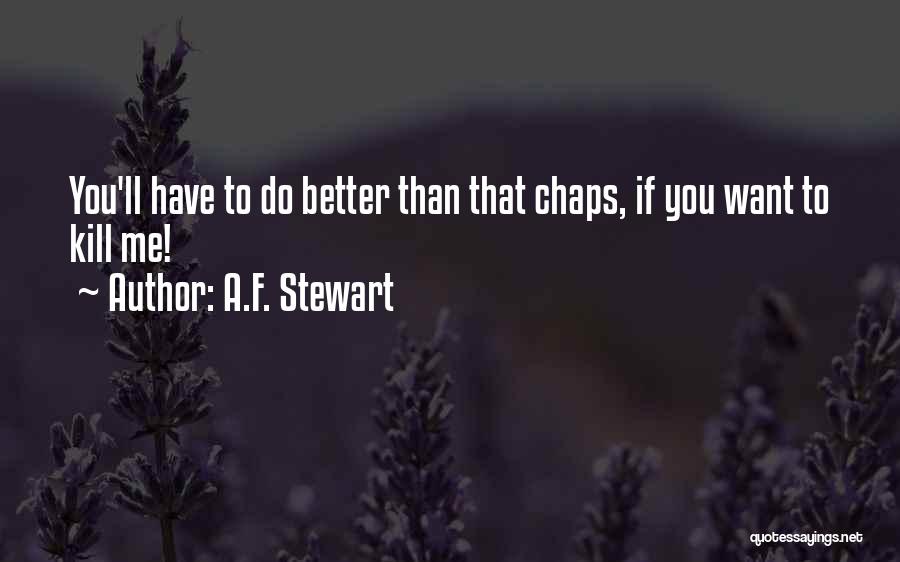 A.F. Stewart Quotes: You'll Have To Do Better Than That Chaps, If You Want To Kill Me!