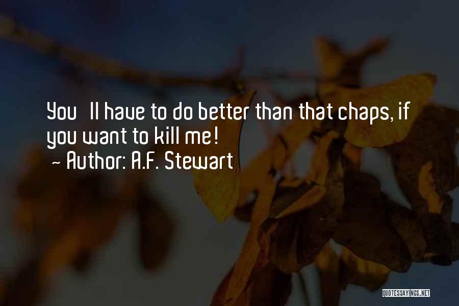 A.F. Stewart Quotes: You'll Have To Do Better Than That Chaps, If You Want To Kill Me!