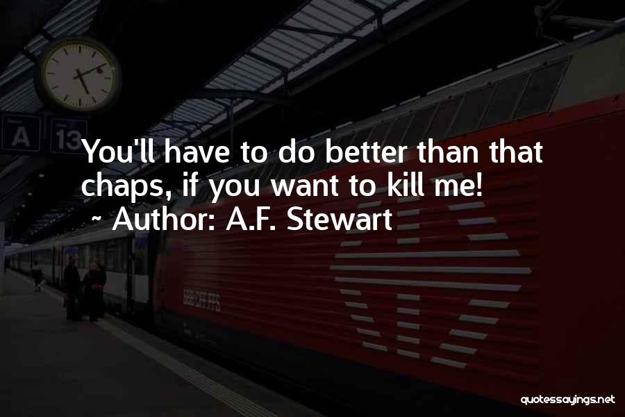 A.F. Stewart Quotes: You'll Have To Do Better Than That Chaps, If You Want To Kill Me!