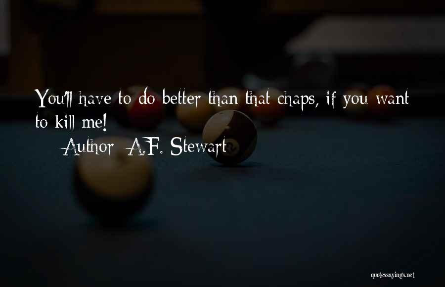 A.F. Stewart Quotes: You'll Have To Do Better Than That Chaps, If You Want To Kill Me!