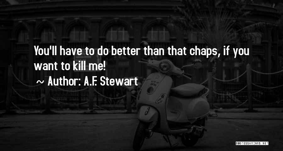 A.F. Stewart Quotes: You'll Have To Do Better Than That Chaps, If You Want To Kill Me!