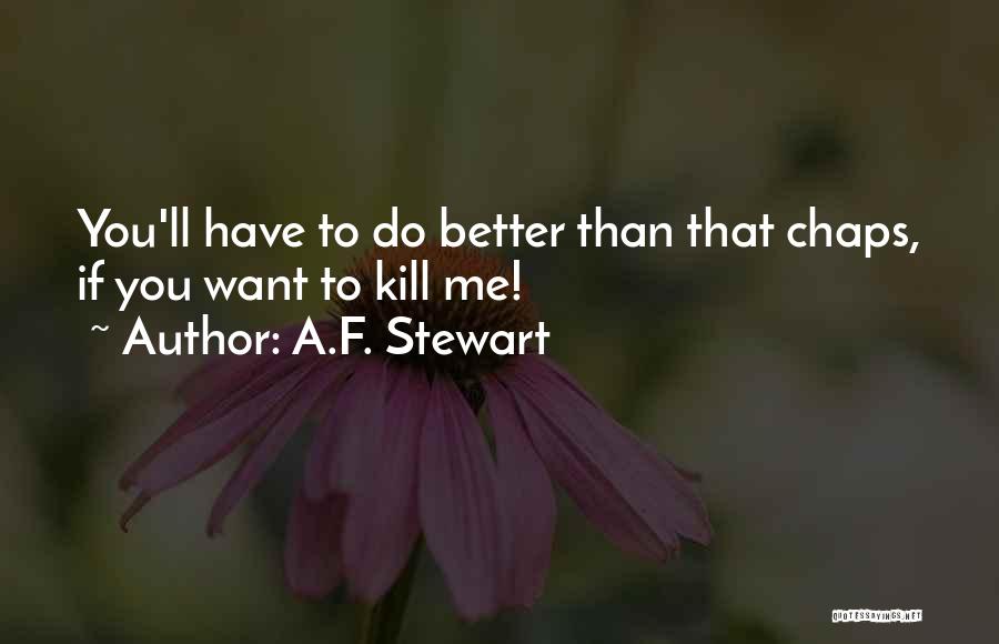 A.F. Stewart Quotes: You'll Have To Do Better Than That Chaps, If You Want To Kill Me!