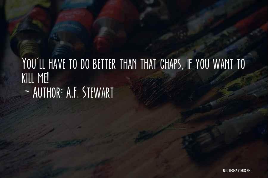 A.F. Stewart Quotes: You'll Have To Do Better Than That Chaps, If You Want To Kill Me!