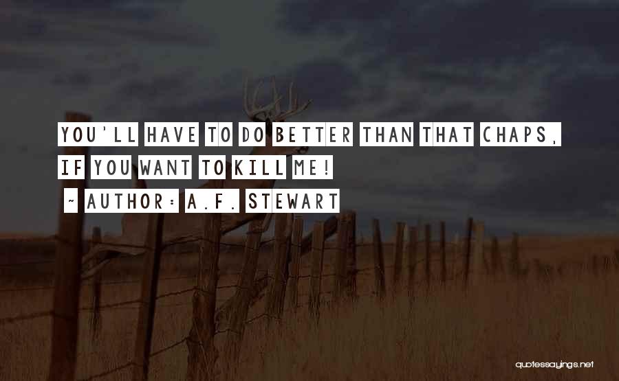 A.F. Stewart Quotes: You'll Have To Do Better Than That Chaps, If You Want To Kill Me!