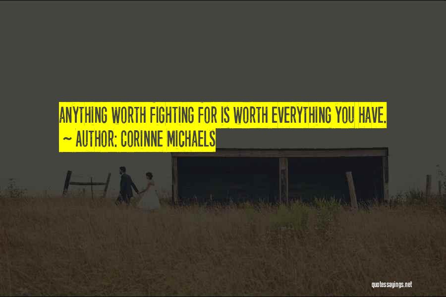 Corinne Michaels Quotes: Anything Worth Fighting For Is Worth Everything You Have.