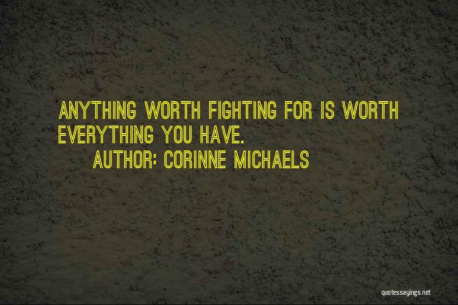 Corinne Michaels Quotes: Anything Worth Fighting For Is Worth Everything You Have.