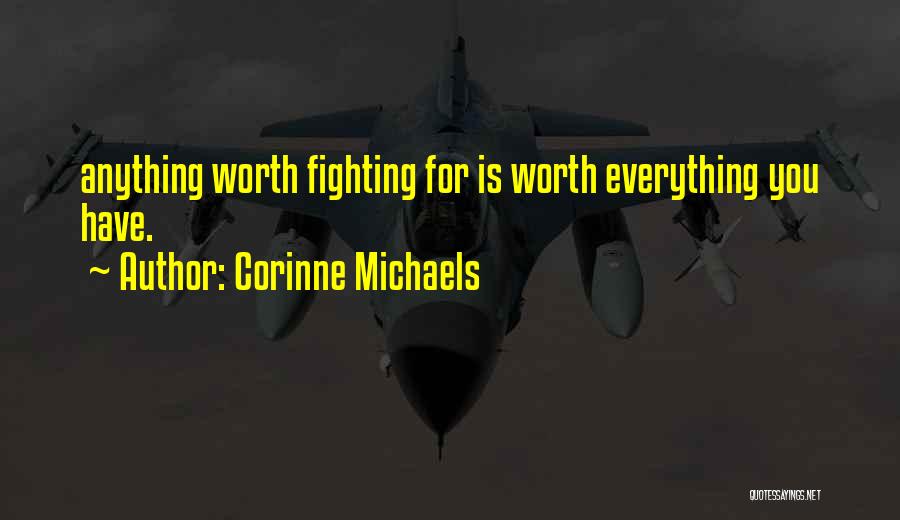 Corinne Michaels Quotes: Anything Worth Fighting For Is Worth Everything You Have.