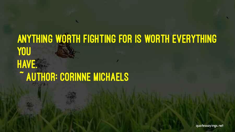 Corinne Michaels Quotes: Anything Worth Fighting For Is Worth Everything You Have.