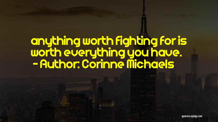 Corinne Michaels Quotes: Anything Worth Fighting For Is Worth Everything You Have.