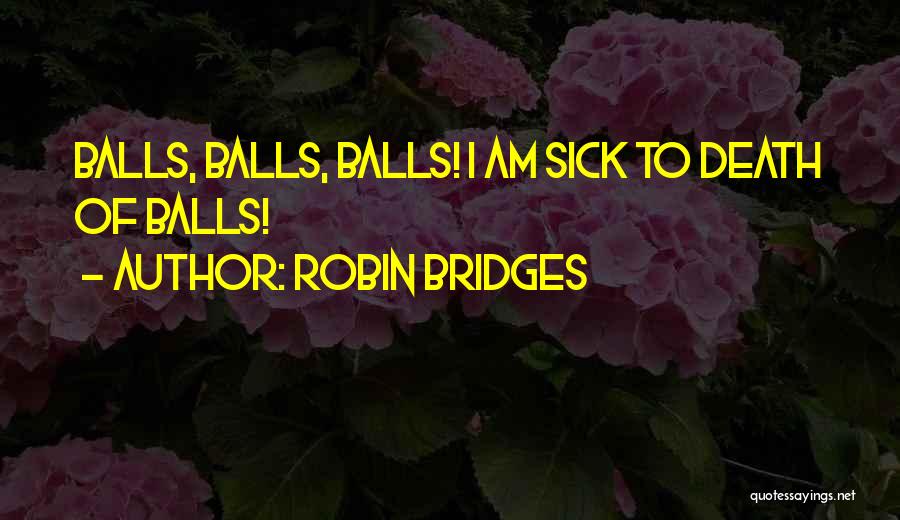 Robin Bridges Quotes: Balls, Balls, Balls! I Am Sick To Death Of Balls!