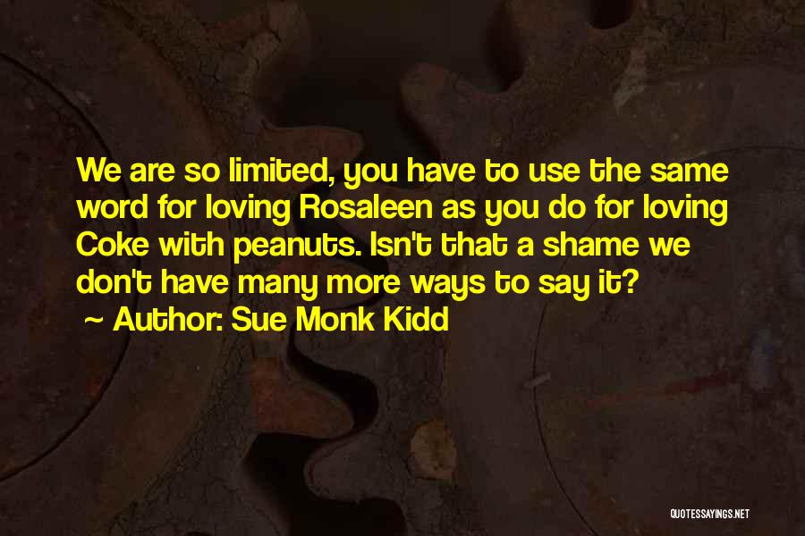 Sue Monk Kidd Quotes: We Are So Limited, You Have To Use The Same Word For Loving Rosaleen As You Do For Loving Coke