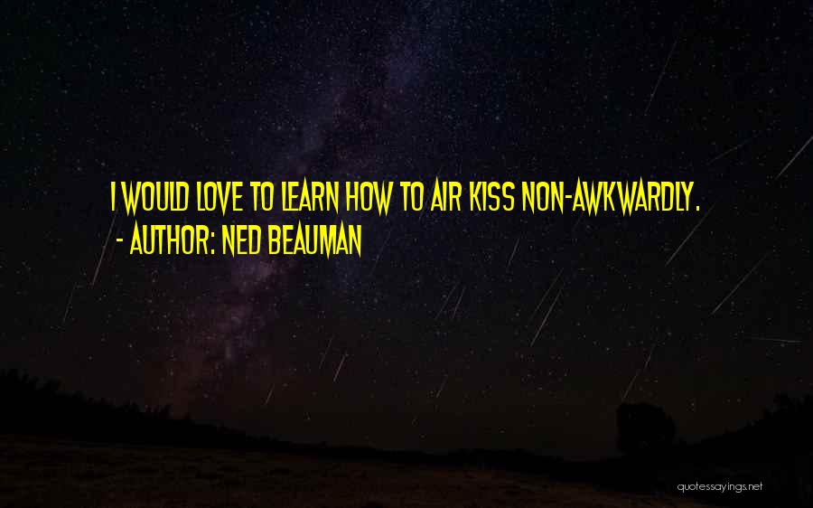 Ned Beauman Quotes: I Would Love To Learn How To Air Kiss Non-awkwardly.