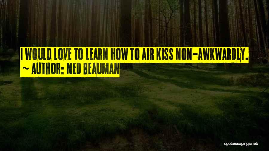 Ned Beauman Quotes: I Would Love To Learn How To Air Kiss Non-awkwardly.