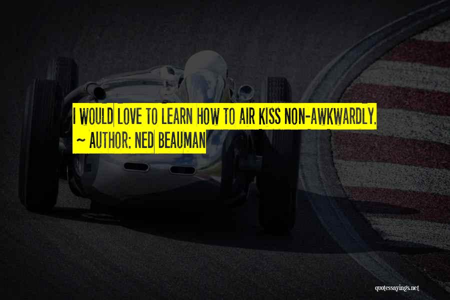 Ned Beauman Quotes: I Would Love To Learn How To Air Kiss Non-awkwardly.