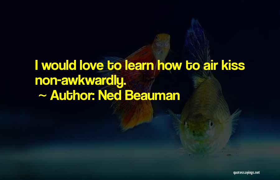 Ned Beauman Quotes: I Would Love To Learn How To Air Kiss Non-awkwardly.