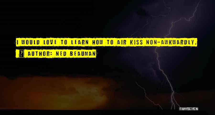 Ned Beauman Quotes: I Would Love To Learn How To Air Kiss Non-awkwardly.