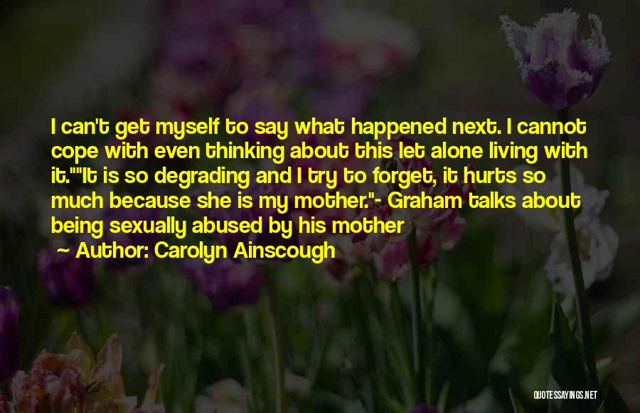 Carolyn Ainscough Quotes: I Can't Get Myself To Say What Happened Next. I Cannot Cope With Even Thinking About This Let Alone Living