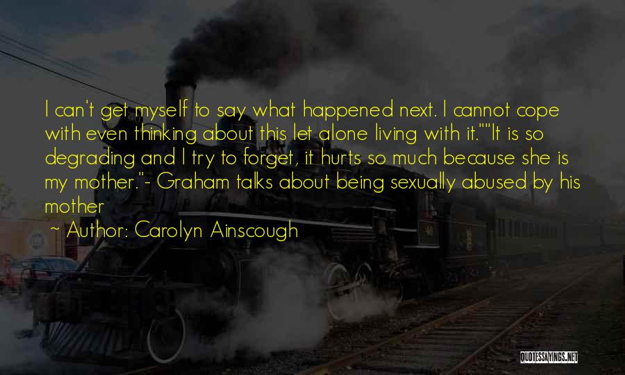 Carolyn Ainscough Quotes: I Can't Get Myself To Say What Happened Next. I Cannot Cope With Even Thinking About This Let Alone Living