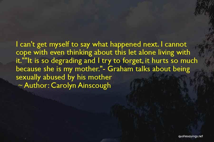 Carolyn Ainscough Quotes: I Can't Get Myself To Say What Happened Next. I Cannot Cope With Even Thinking About This Let Alone Living