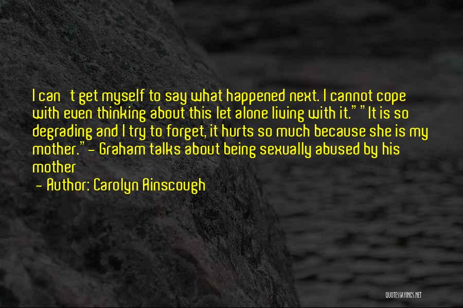 Carolyn Ainscough Quotes: I Can't Get Myself To Say What Happened Next. I Cannot Cope With Even Thinking About This Let Alone Living