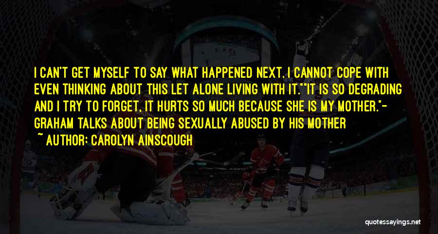 Carolyn Ainscough Quotes: I Can't Get Myself To Say What Happened Next. I Cannot Cope With Even Thinking About This Let Alone Living