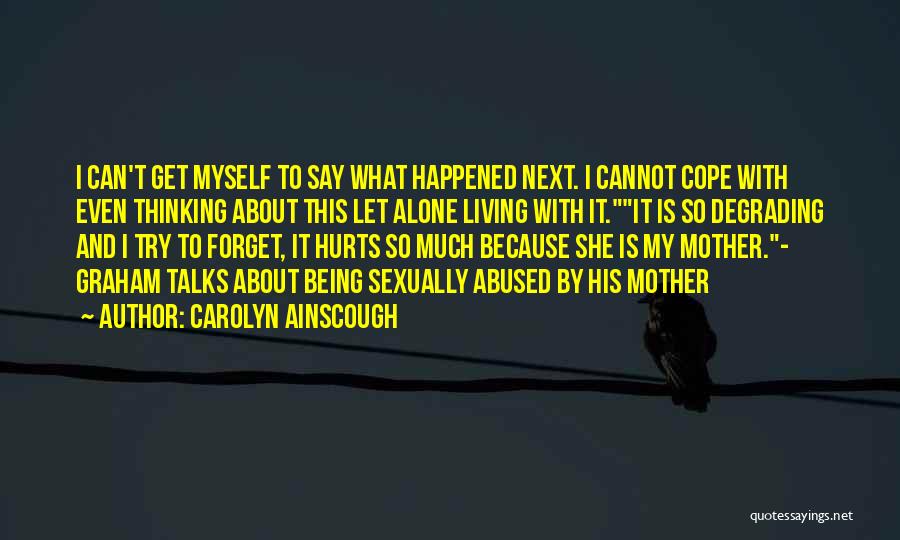 Carolyn Ainscough Quotes: I Can't Get Myself To Say What Happened Next. I Cannot Cope With Even Thinking About This Let Alone Living