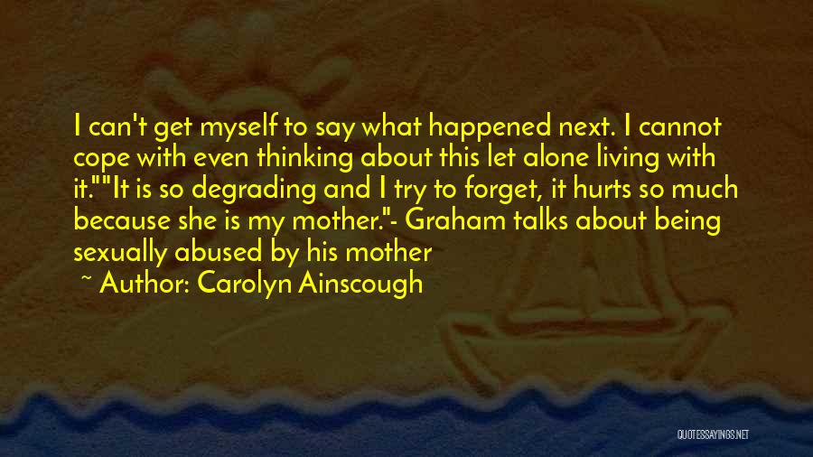 Carolyn Ainscough Quotes: I Can't Get Myself To Say What Happened Next. I Cannot Cope With Even Thinking About This Let Alone Living