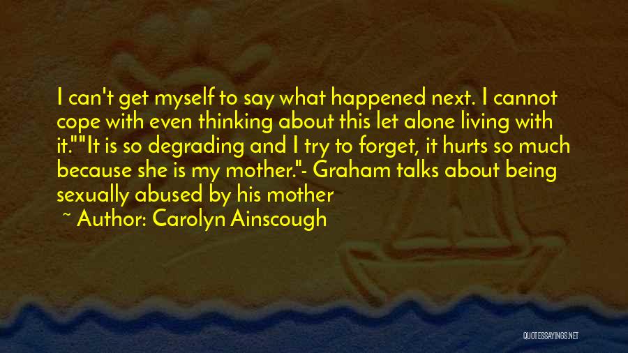 Carolyn Ainscough Quotes: I Can't Get Myself To Say What Happened Next. I Cannot Cope With Even Thinking About This Let Alone Living